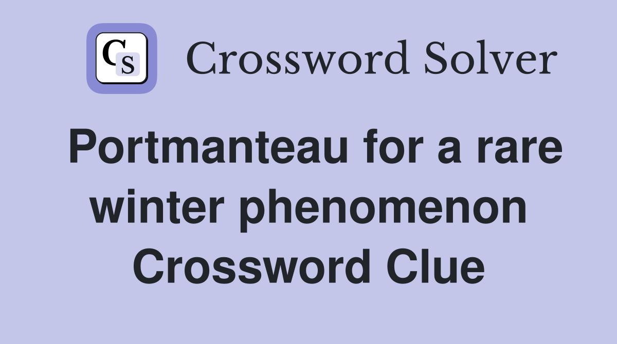Portmanteau for a rare winter phenomenon Crossword Clue Answers